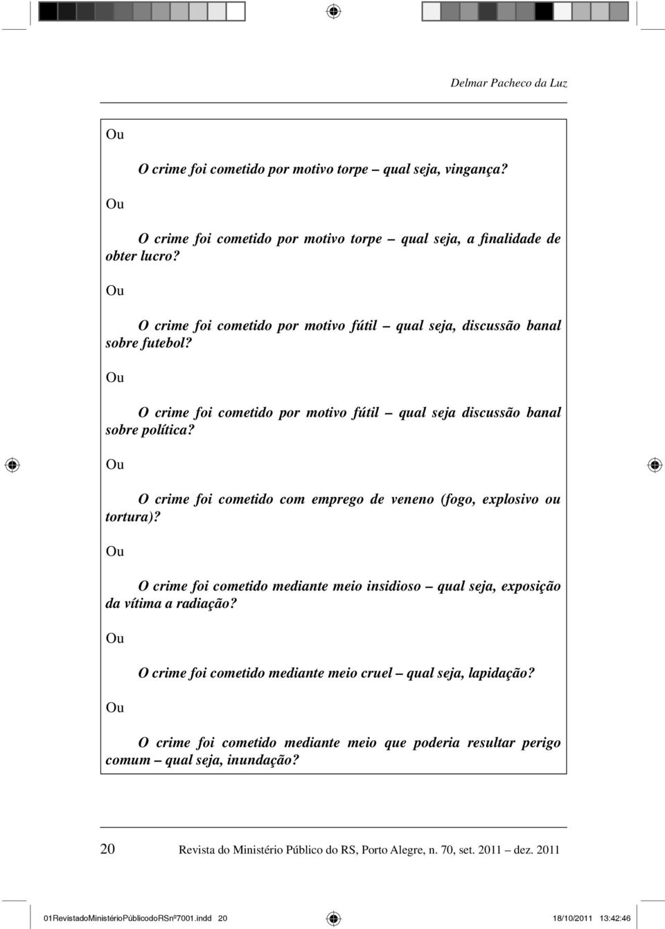 O crime foi cometido com emprego de veneno (fogo, explosivo ou tortura)? O crime foi cometido mediante meio insidioso qual seja, exposição da vítima a radiação?