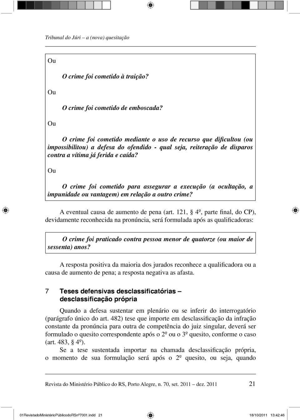 O crime foi cometido para assegurar a execução (a ocultação, a impunidade ou vantagem) em relação a outro crime? A eventual causa de aumento de pena (art.