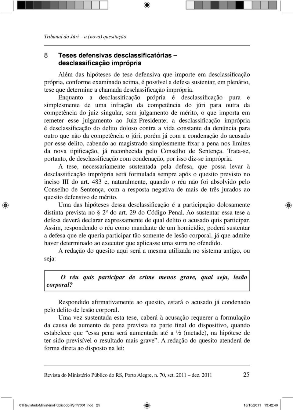 Enquanto a desclassificação própria é desclassificação pura e simplesmente de uma infração da competência do júri para outra da competência do juiz singular, sem julgamento de mérito, o que importa