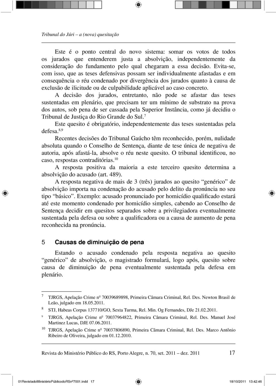 Evita-se, com isso, que as teses defensivas possam ser individualmente afastadas e em consequência o réu condenado por divergência dos jurados quanto à causa de exclusão de ilicitude ou de