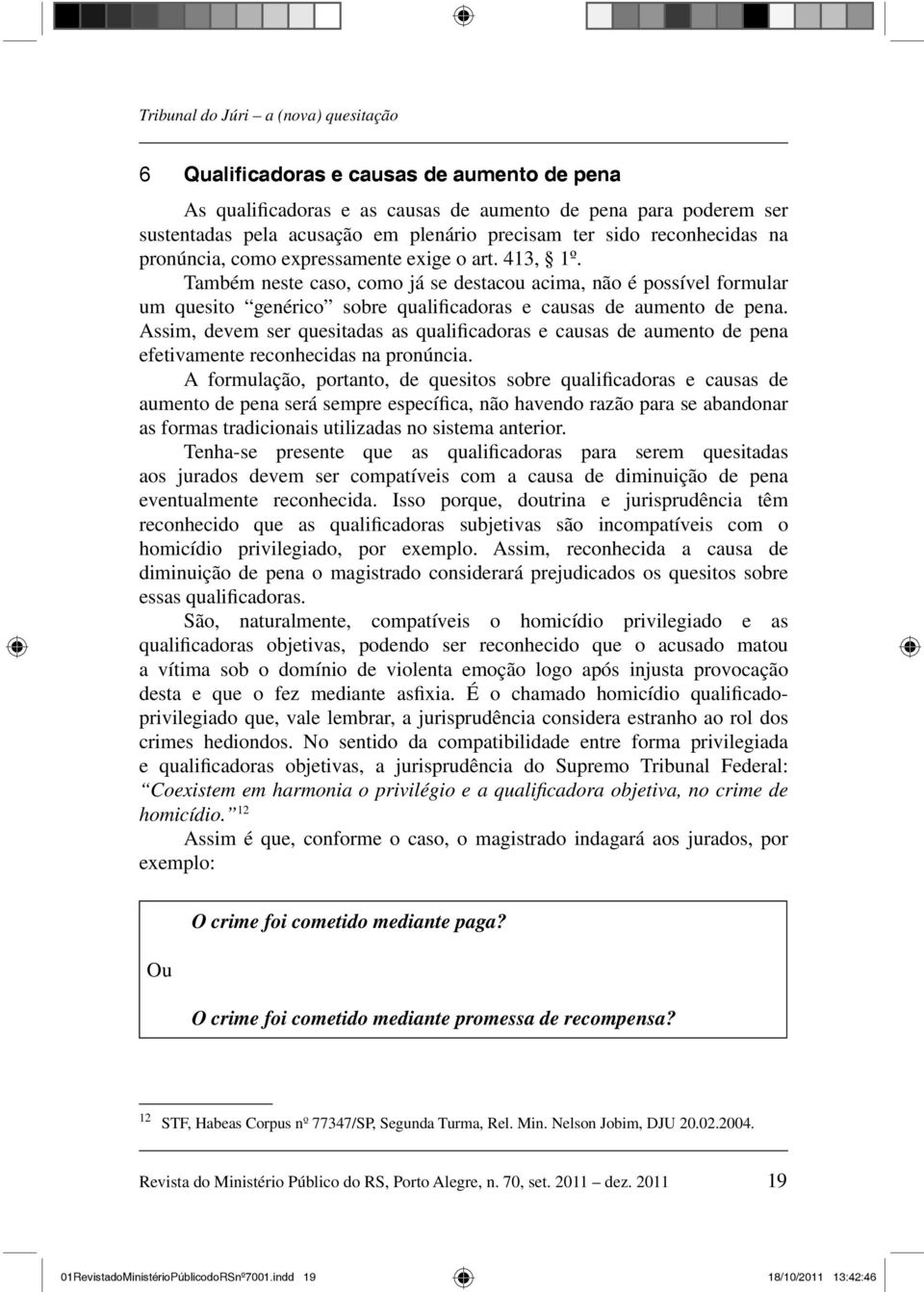 Também neste caso, como já se destacou acima, não é possível formular um quesito genérico sobre qualificadoras e causas de aumento de pena.