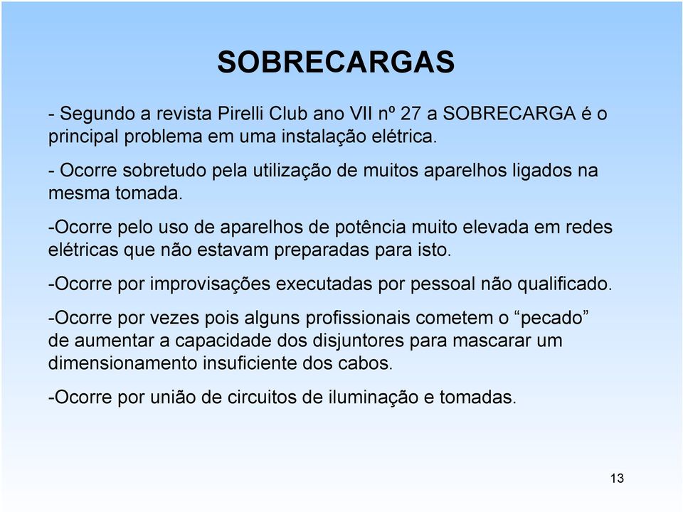 -Ocorre pelo uso de aparelhos de potência muito elevada em redes elétricas que não estavam preparadas para isto.