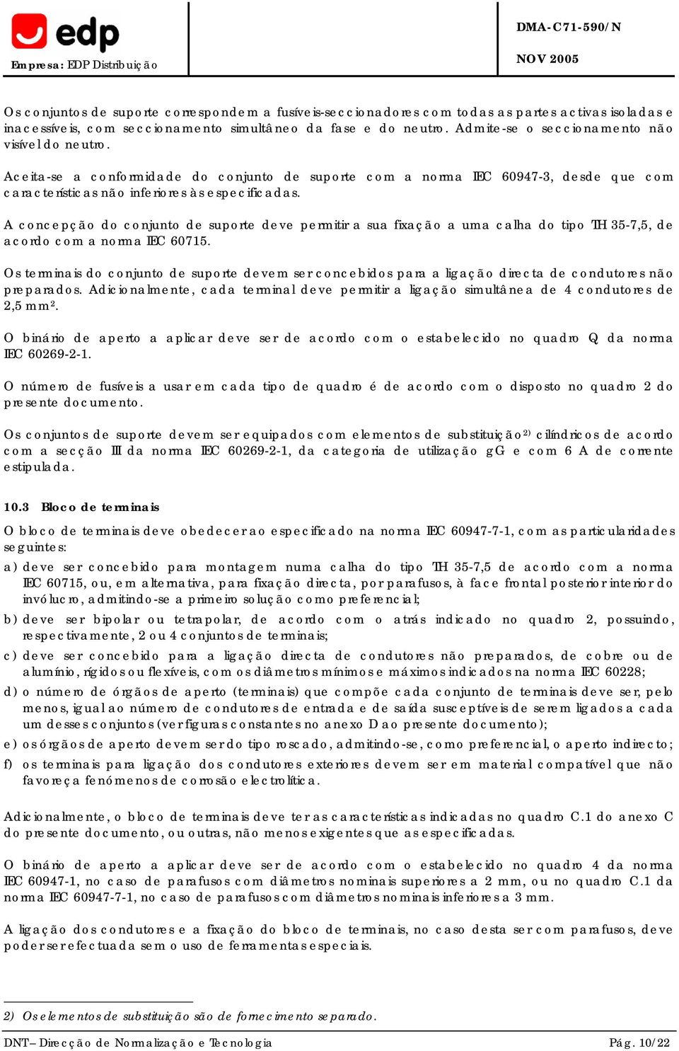 A concepção do conjunto de suporte deve permitir a sua fixação a uma calha do tipo TH 35-7,5, de acordo com a norma IEC 60715.