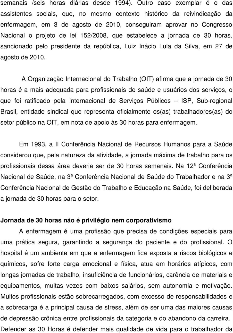 152/2008, que estabelece a jornada de 30 horas, sancionado pelo presidente da república, Luiz Inácio Lula da Silva, em 27 de agosto de 2010.