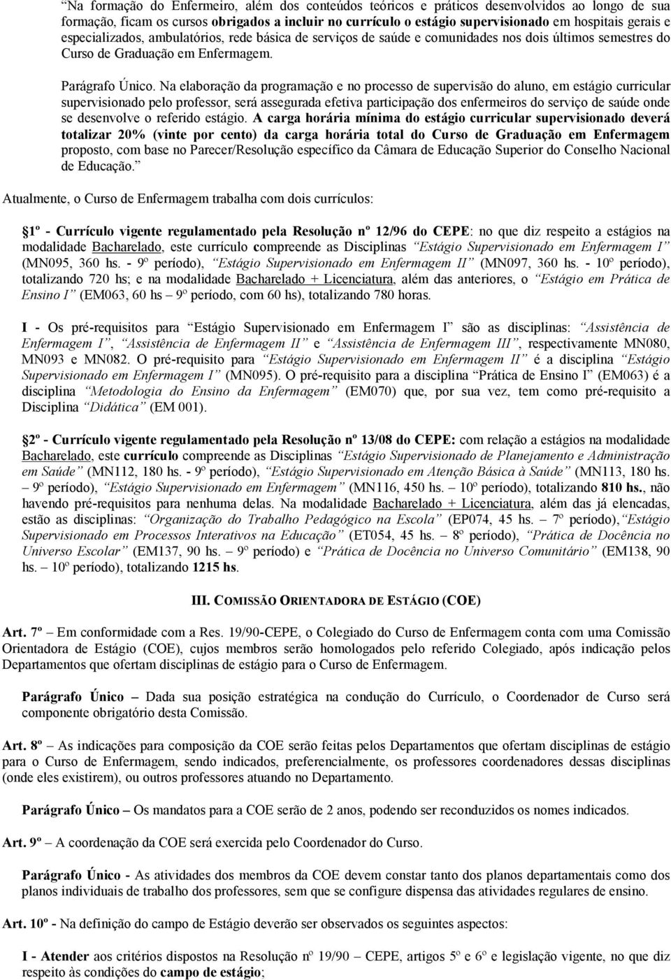 Na elaboração da programação e no processo de supervisão do aluno, em estágio curricular supervisionado pelo professor, será assegurada efetiva participação dos enfermeiros do serviço de saúde onde