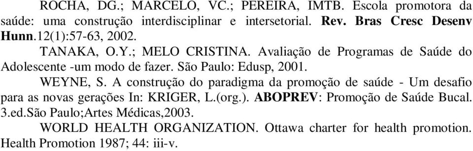 São Paulo: Edusp, 2001. WEYNE, S. A construção do paradigma da promoção de saúde - Um desafio para as novas gerações In: KRIGER, L.(org.).