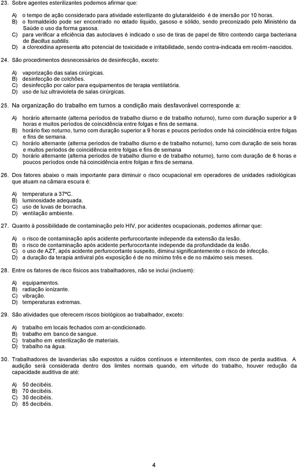 C) para verificar a eficiência das autoclaves é indicado o uso de tiras de papel de filtro contendo carga bacteriana de Bacillus subtilis.