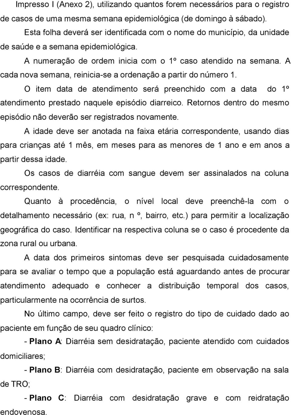 A cada nova semana, reinicia-se a ordenação a partir do número 1. O item data de atendimento será preenchido com a data do 1º atendimento prestado naquele episódio diarreico.