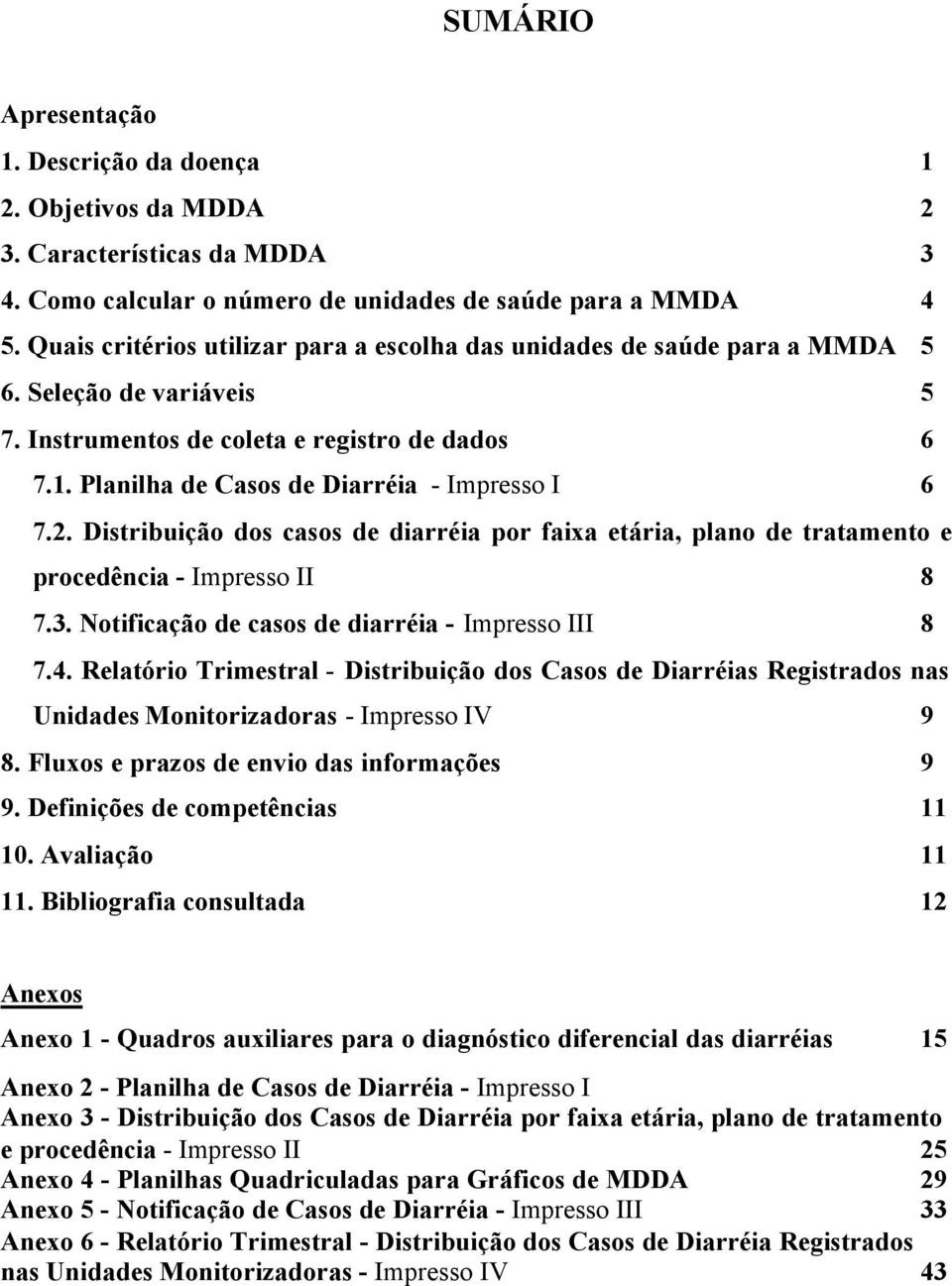 Planilha de Casos de Diarréia - Impresso I 6 7.2. Distribuição dos casos de diarréia por faixa etária, plano de tratamento e procedência - Impresso II 8 7.3.