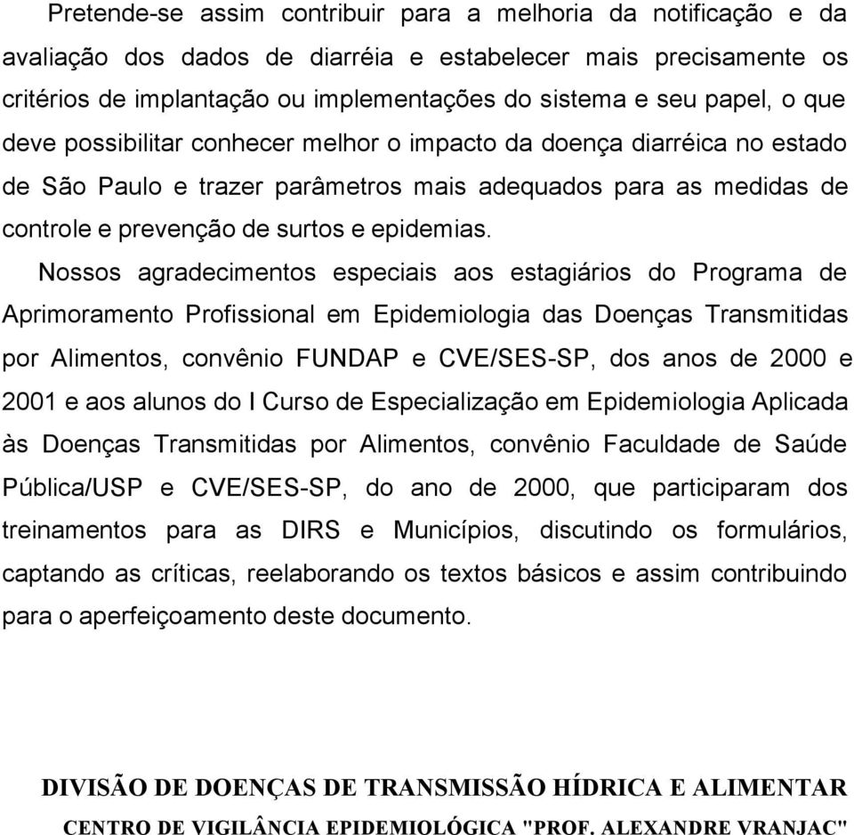 Nossos agradecimentos especiais aos estagiários do Programa de Aprimoramento Profissional em Epidemiologia das Doenças Transmitidas por Alimentos, convênio FUNDAP e CVE/SES-SP, dos anos de 2000 e