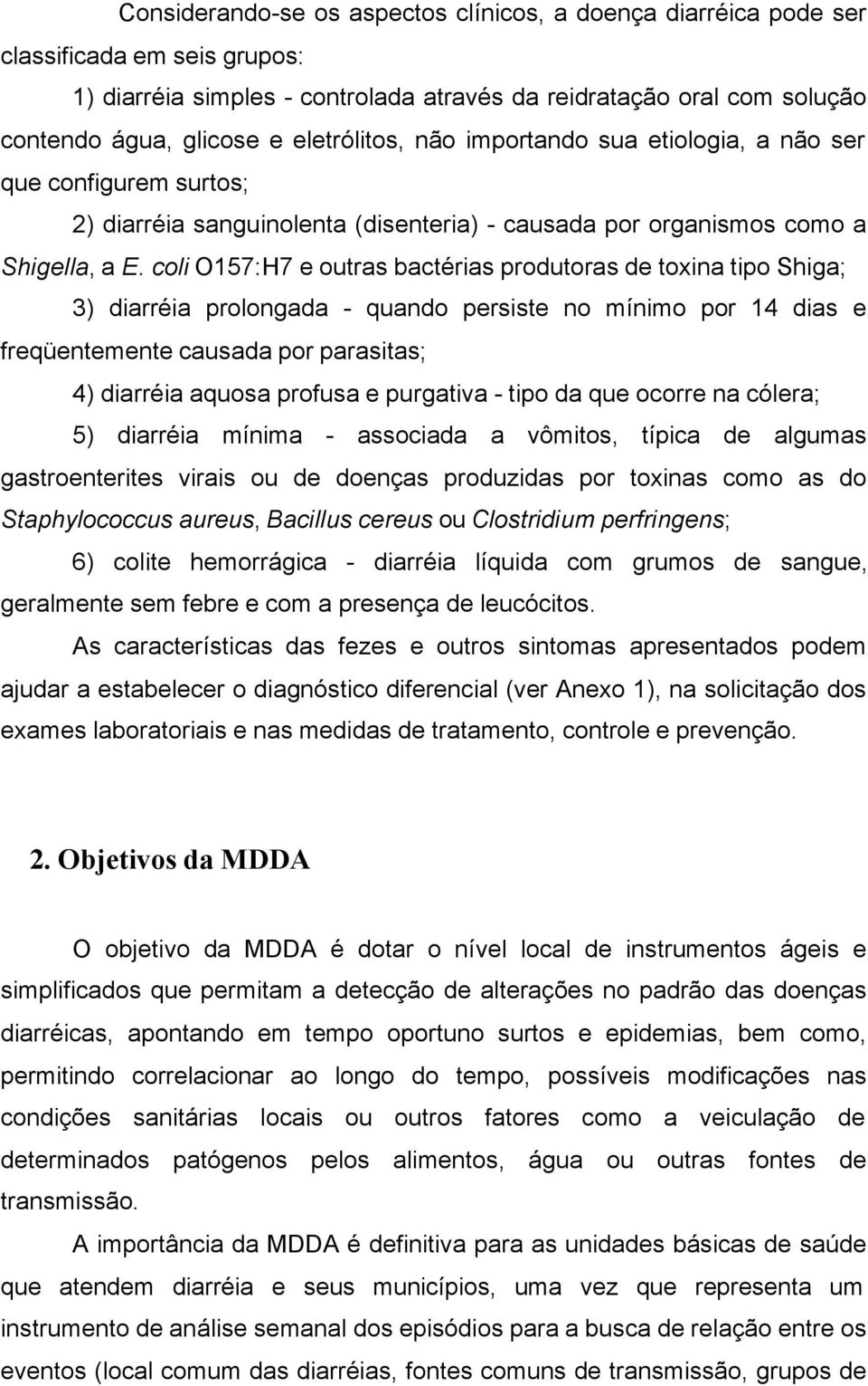 coli O157:H7 e outras bactérias produtoras de toxina tipo Shiga; 3) diarréia prolongada - quando persiste no mínimo por 14 dias e freqüentemente causada por parasitas; 4) diarréia aquosa profusa e