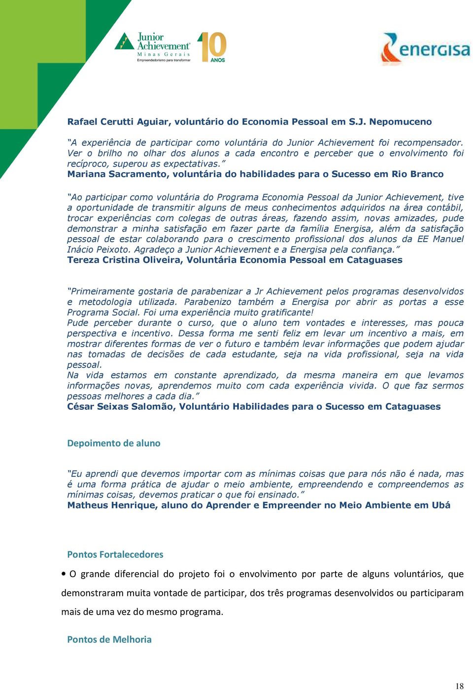 Mariana Sacramento, voluntária do habilidades para o Sucesso em Rio Branco Ao participar como voluntária do Programa Economia Pessoal da Junior Achievement, tive a oportunidade de transmitir alguns