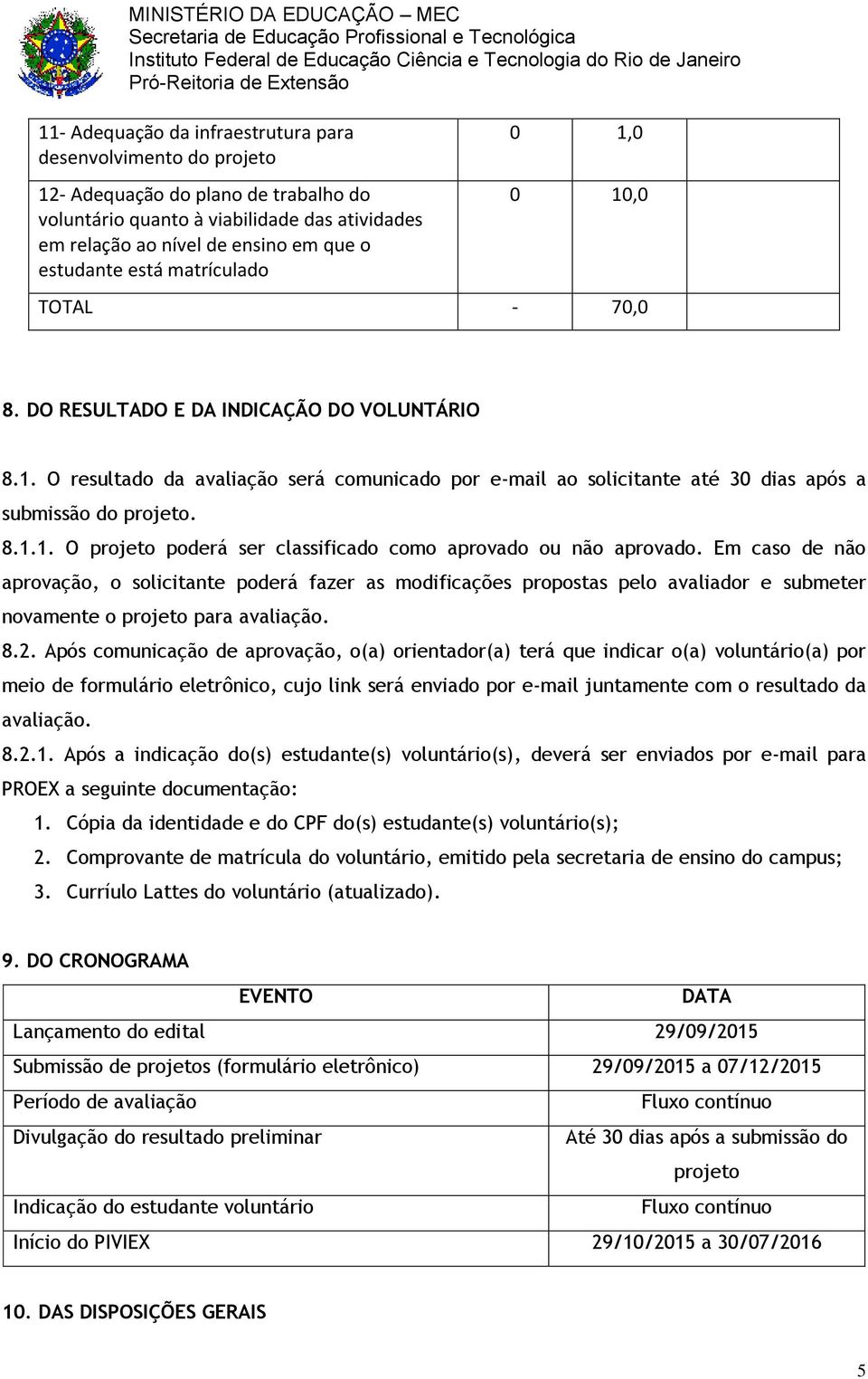 8.1.1. O projeto poderá ser classificado como aprovado ou não aprovado.