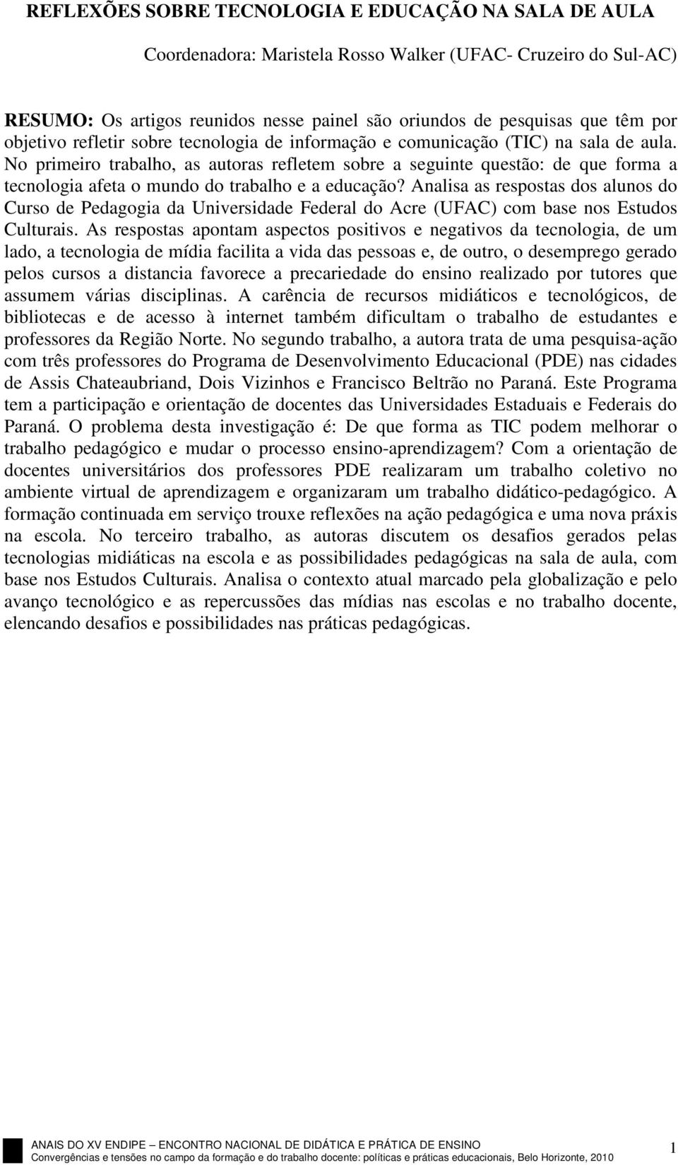 No primeiro trabalho, as autoras refletem sobre a seguinte questão: de que forma a tecnologia afeta o mundo do trabalho e a educação?