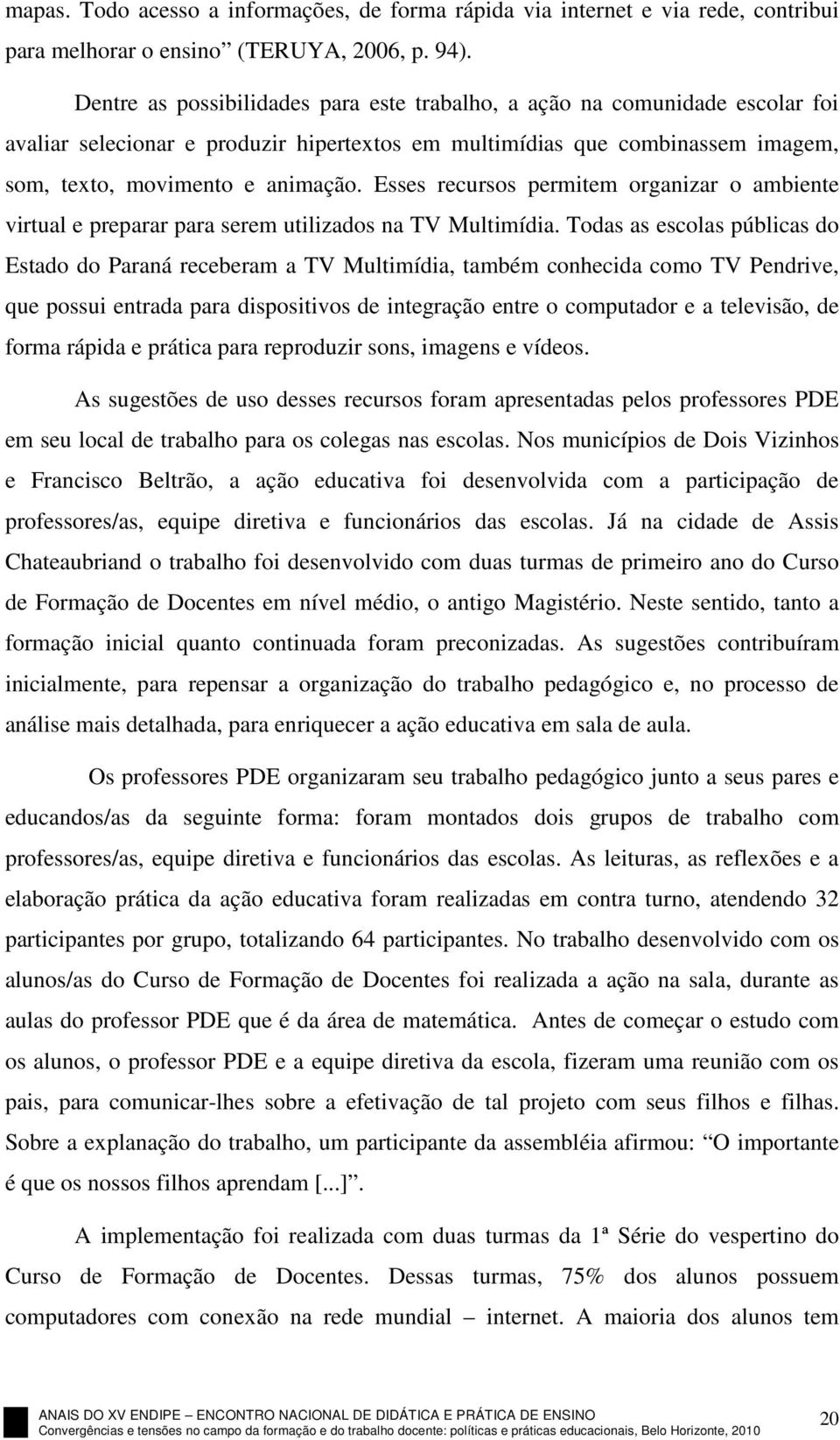 Esses recursos permitem organizar o ambiente virtual e preparar para serem utilizados na TV Multimídia.