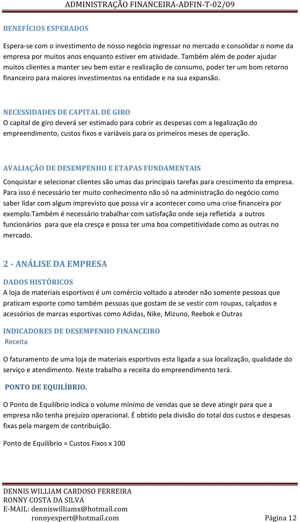 NECESSIDADES DE CAPITAL DE GIRO O capital de giro deverá ser estimado para cobrir as despesas com a legalização do empreendimento, custos fixos e variáveis para os primeiros meses de operação.