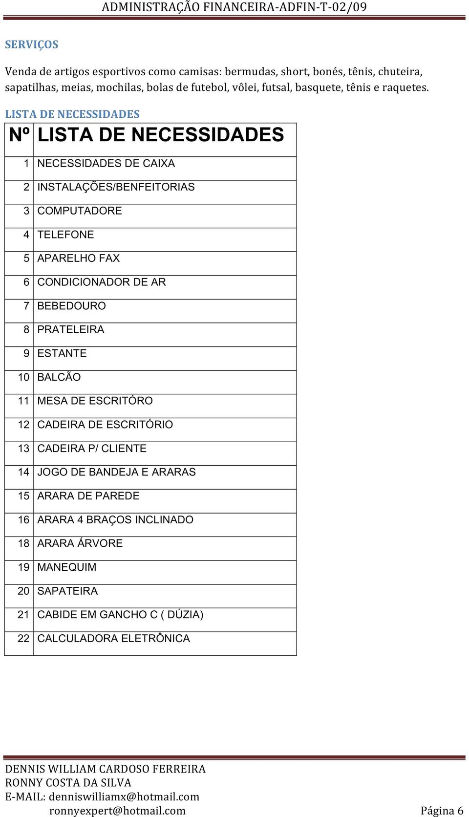 LISTA DE NECESSIDADES Nº LISTA DE NECESSIDADES 1 NECESSIDADES DE CAIXA 2 INSTALAÇÕES/BENFEITORIAS 3 COMPUTADORE 4 TELEFONE 5 APARELHO FAX 6 CONDICIONADOR DE