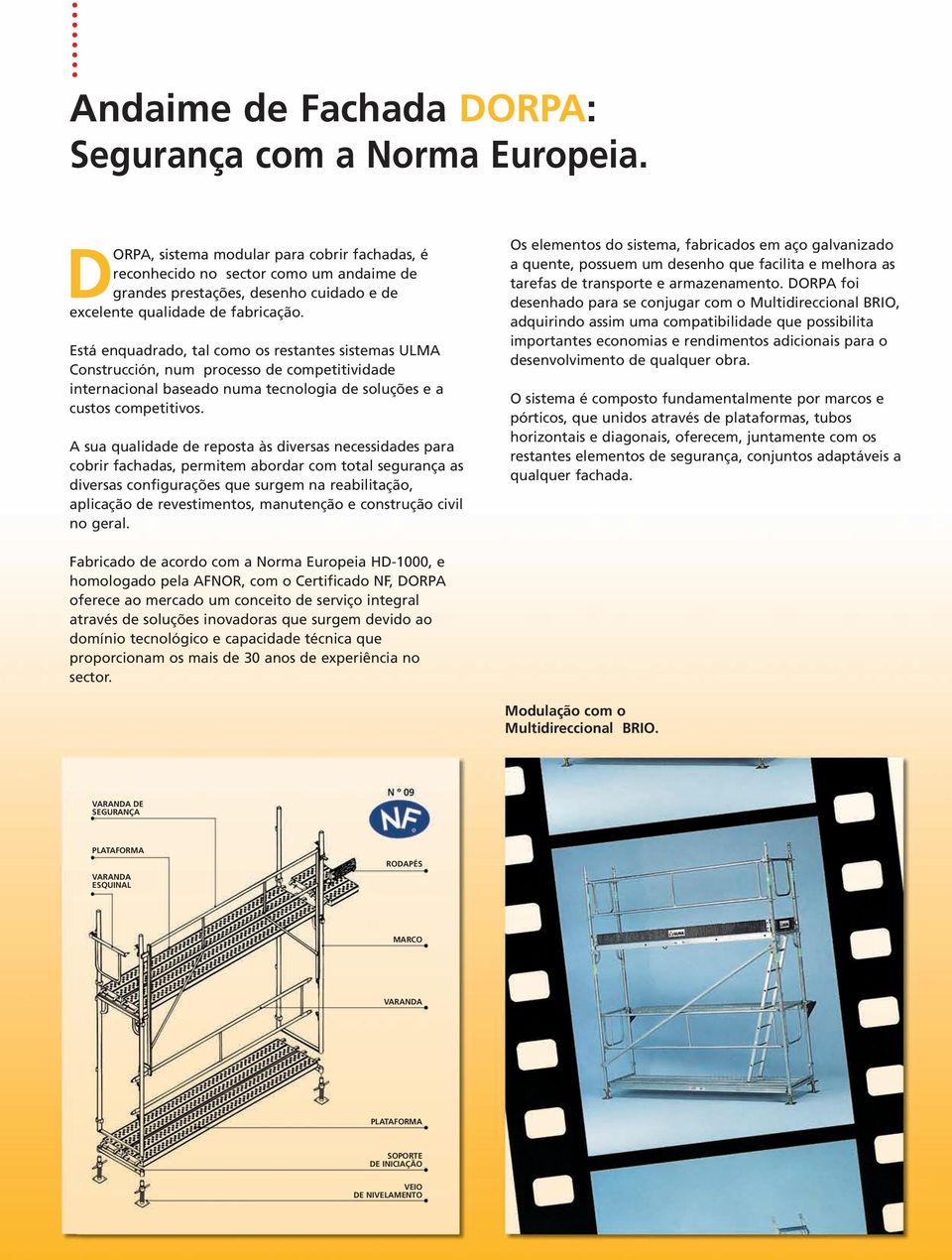 Está enquadrado, tal como os restantes sistemas ULMA Construcción, num processo de competitividade internacional baseado numa tecnologia de soluções e a custos competitivos.