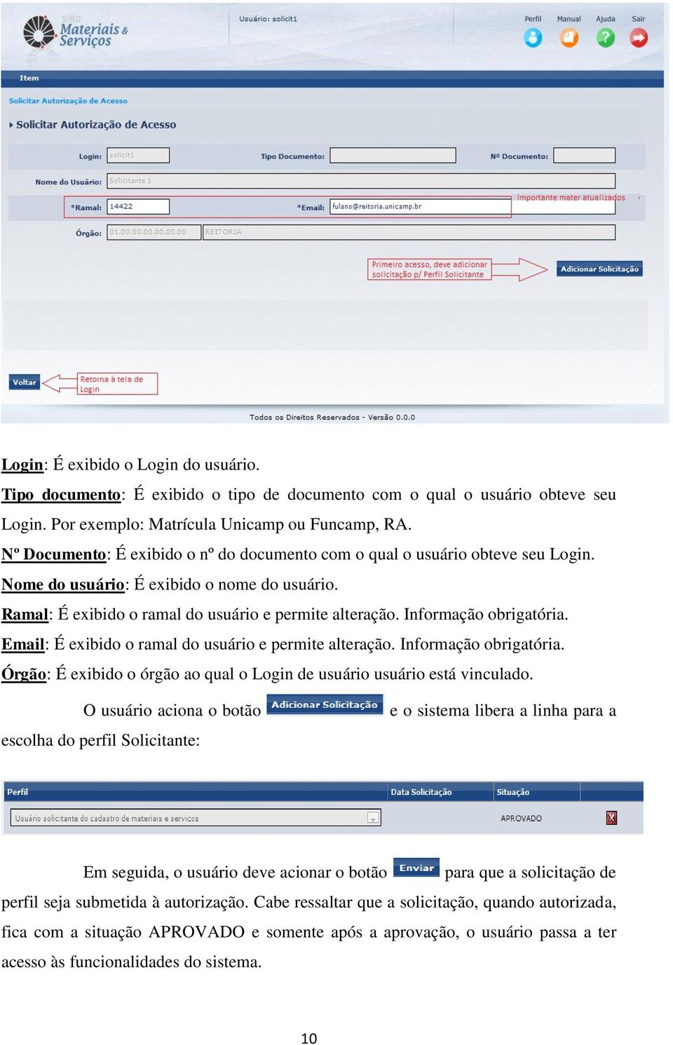 Informação obrigatória. Email: É exibido o ramal do usuário e permite alteração. Informação obrigatória. Órgão: É exibido o órgão ao qual o Login de usuário usuário está vinculado.