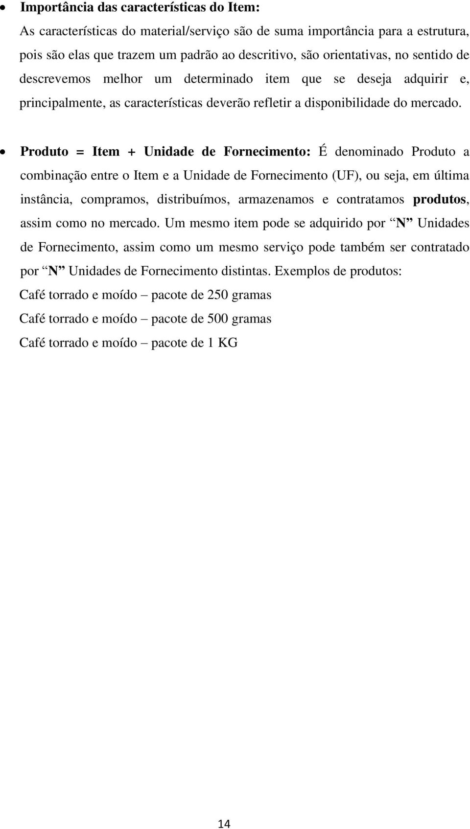 Produto = Item + Unidade de Fornecimento: É denominado Produto a combinação entre o Item e a Unidade de Fornecimento (UF), ou seja, em última instância, compramos, distribuímos, armazenamos e