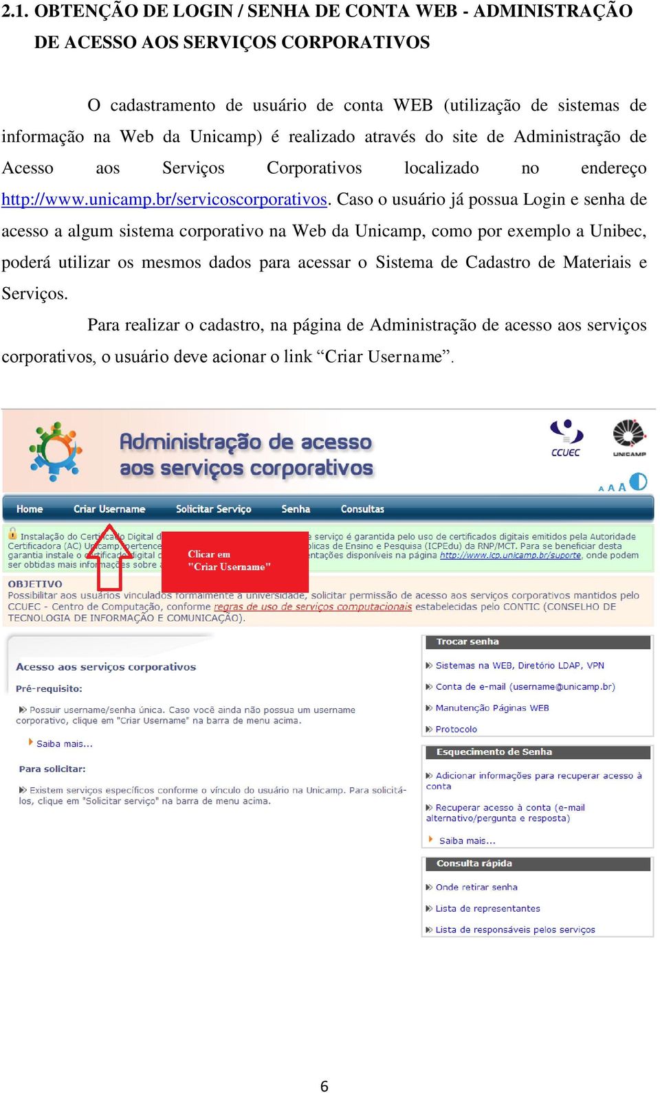 Caso o usuário já possua Login e senha de acesso a algum sistema corporativo na Web da Unicamp, como por exemplo a Unibec, poderá utilizar os mesmos dados para acessar o