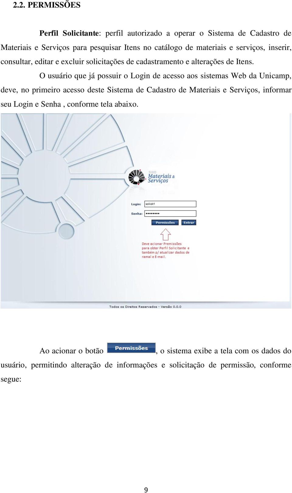 O usuário que já possuir o Login de acesso aos sistemas Web da Unicamp, deve, no primeiro acesso deste Sistema de Cadastro de Materiais e Serviços,