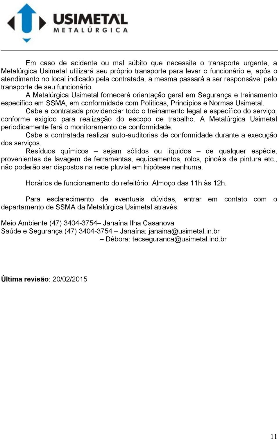 A Metalúrgica Usimetal fornecerá orientação geral em Segurança e treinamento específico em SSMA, em conformidade com Políticas, Princípios e Normas Usimetal.