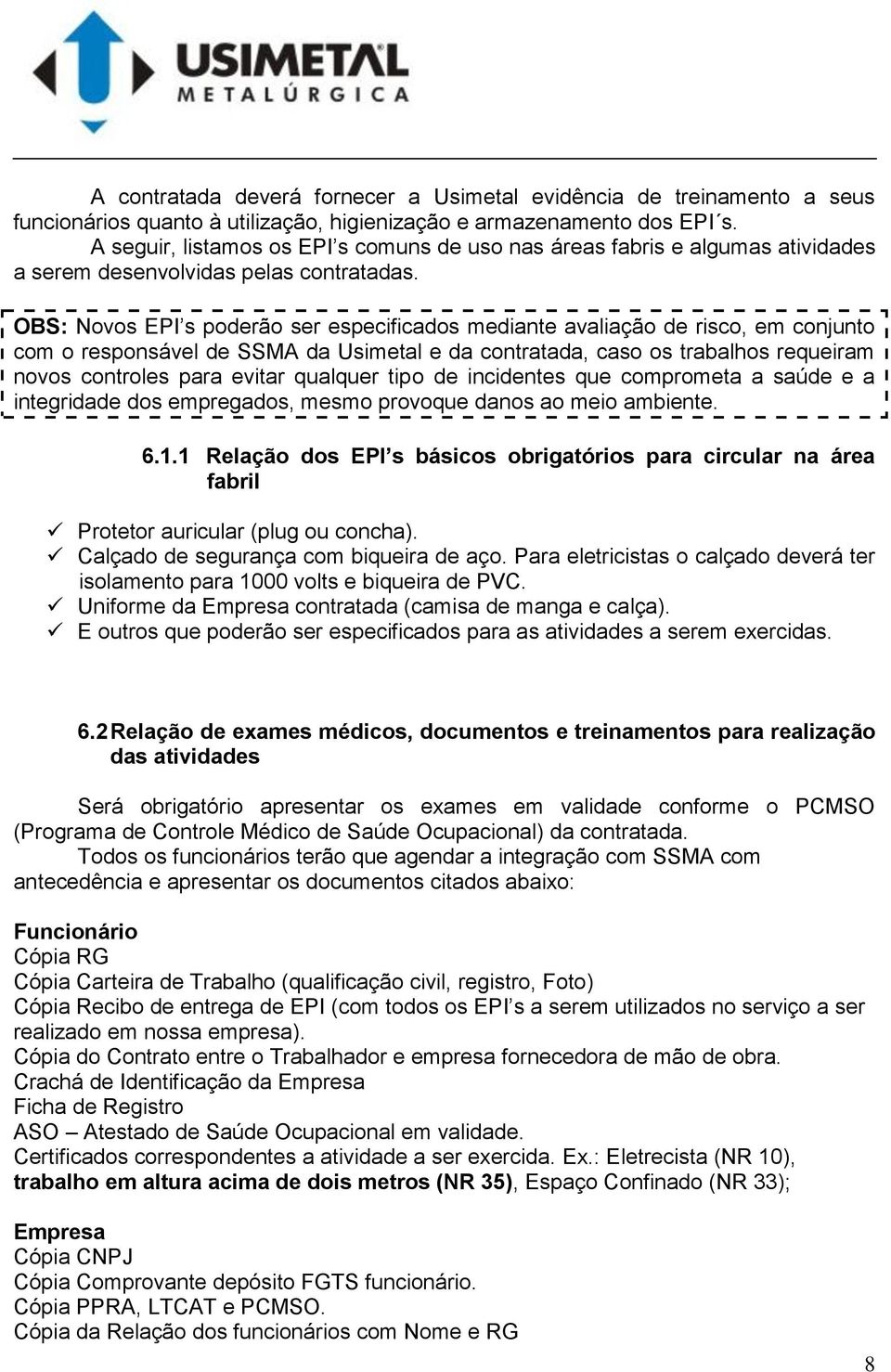 OBS: Novos EPI s poderão ser especificados mediante avaliação de risco, em conjunto com o responsável de SSMA da Usimetal e da contratada, caso os trabalhos requeiram novos controles para evitar