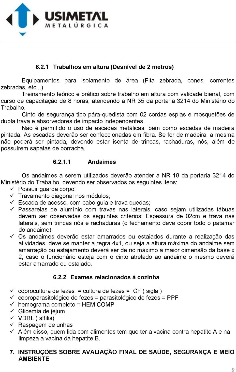 Cinto de segurança tipo pára-quedista com 02 cordas espias e mosquetões de dupla trava e absorvedores de impacto independentes.