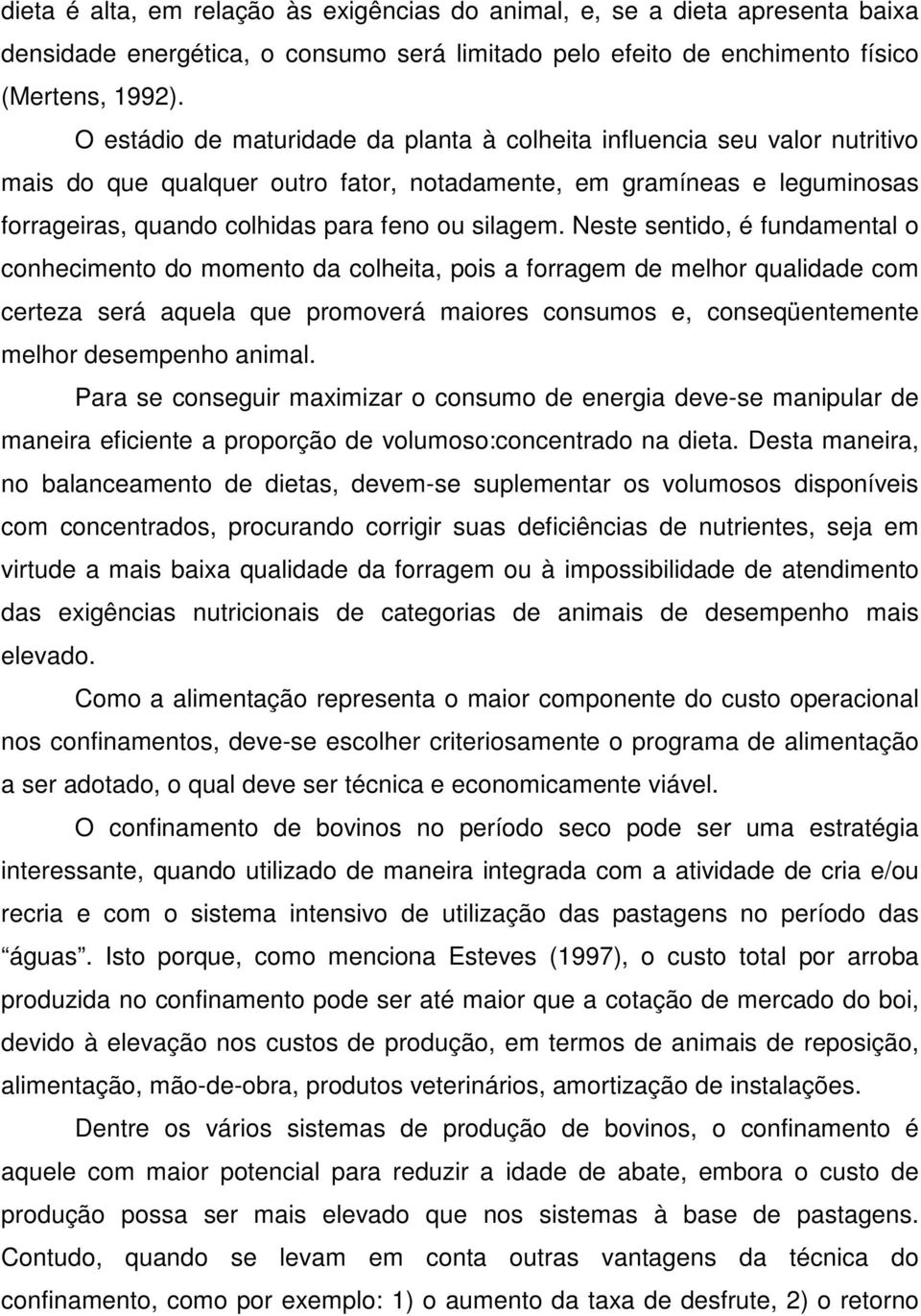 Neste sentido, é fundamental o conhecimento do momento da colheita, pois a forragem de melhor qualidade com certeza será aquela que promoverá maiores consumos e, conseqüentemente melhor desempenho