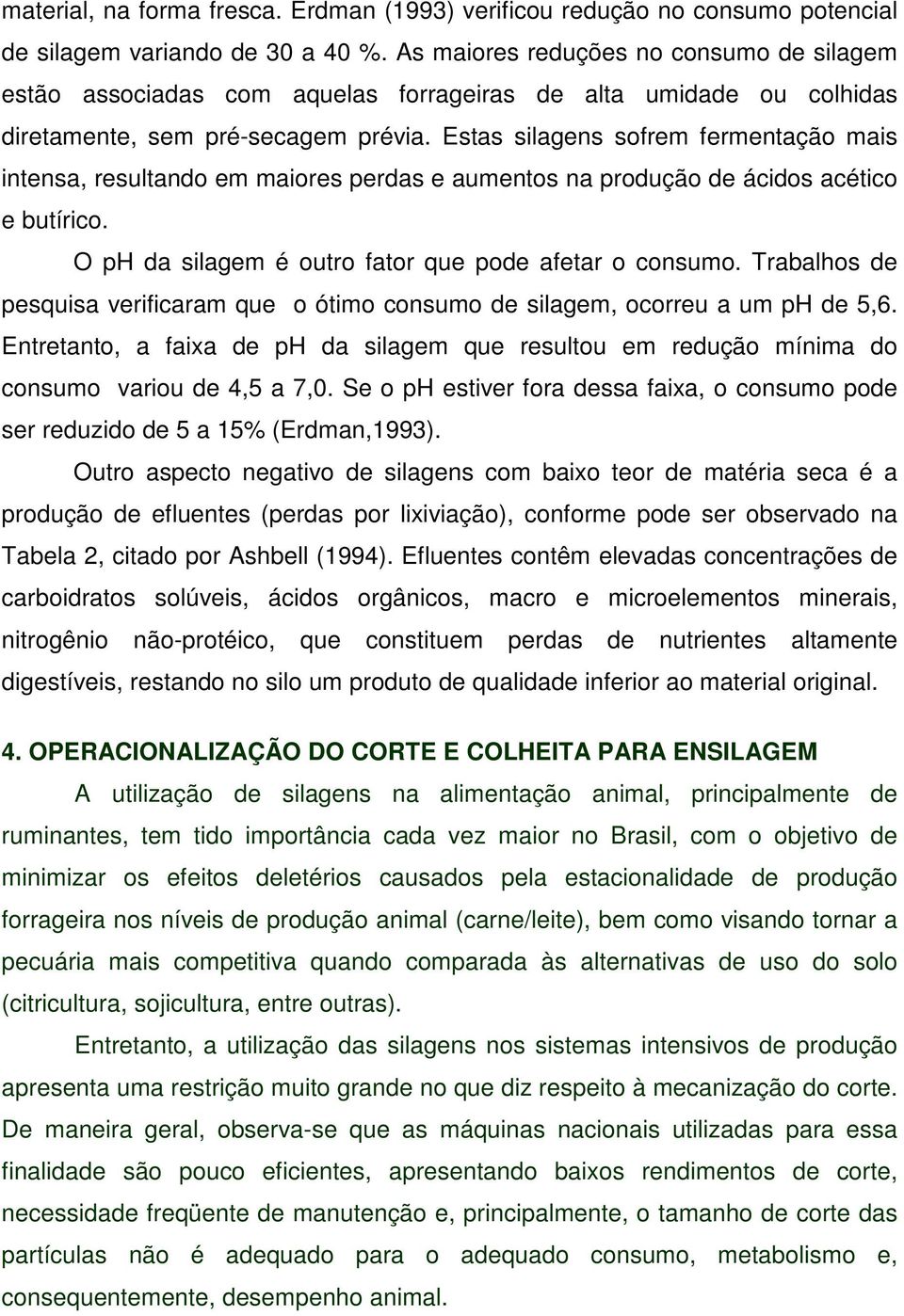 Estas silagens sofrem fermentação mais intensa, resultando em maiores perdas e aumentos na produção de ácidos acético e butírico. O ph da silagem é outro fator que pode afetar o consumo.