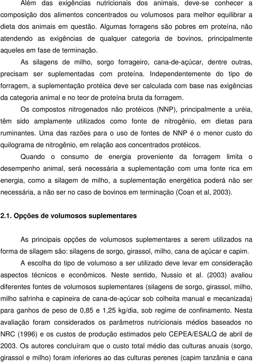 As silagens de milho, sorgo forrageiro, cana-de-açúcar, dentre outras, precisam ser suplementadas com proteína.