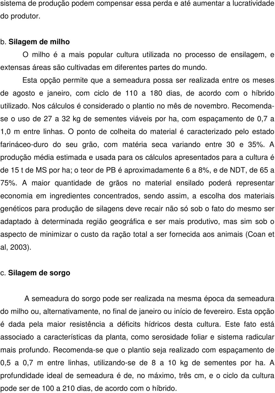 Esta opção permite que a semeadura possa ser realizada entre os meses de agosto e janeiro, com ciclo de 110 a 180 dias, de acordo com o híbrido utilizado.