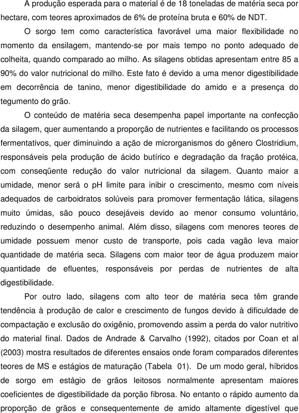 As silagens obtidas apresentam entre 85 a 90% do valor nutricional do milho.