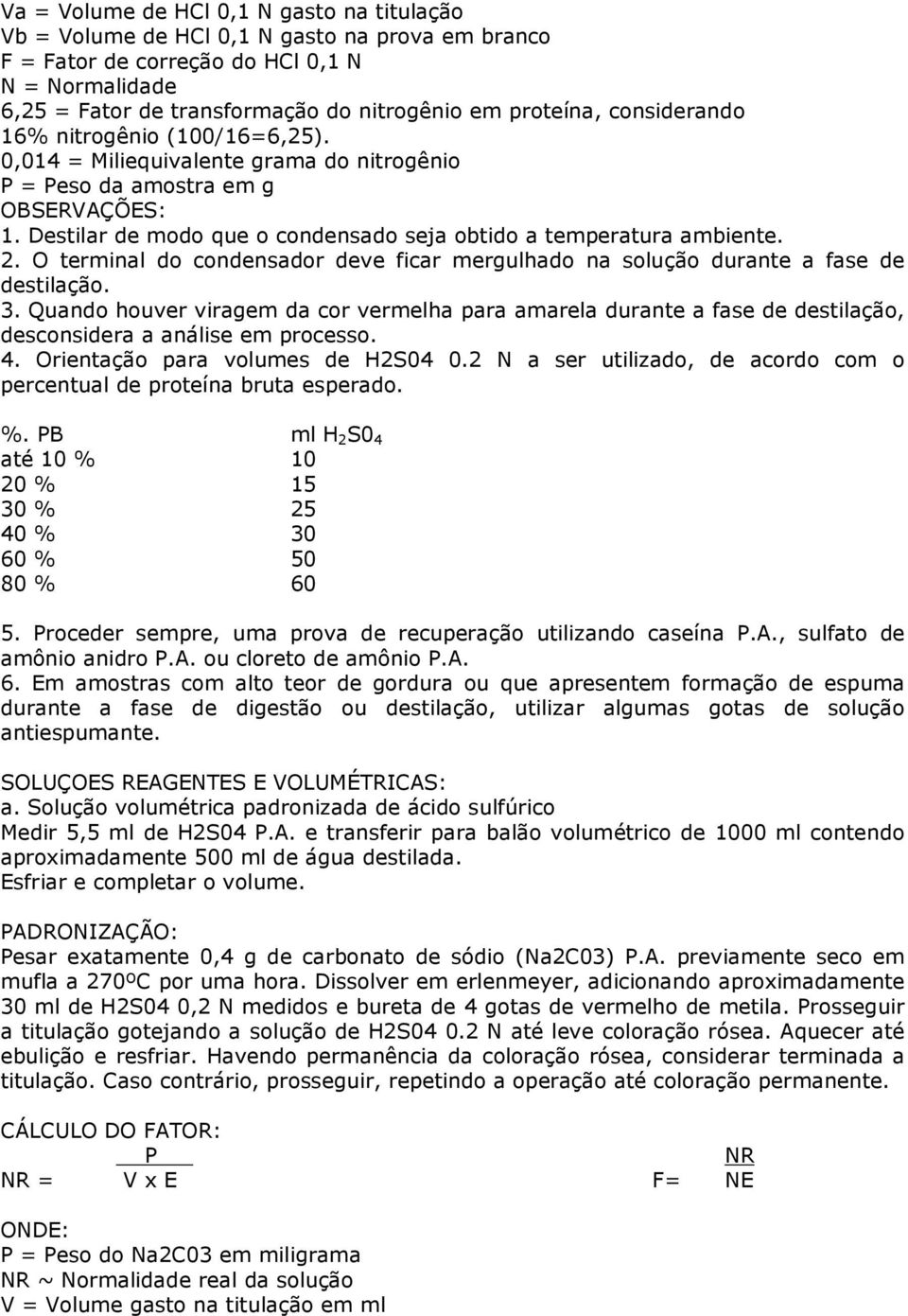 Destilar de modo que o condensado seja obtido a temperatura ambiente. 2. O terminal do condensador deve ficar mergulhado na solução durante a fase de destilação. 3.