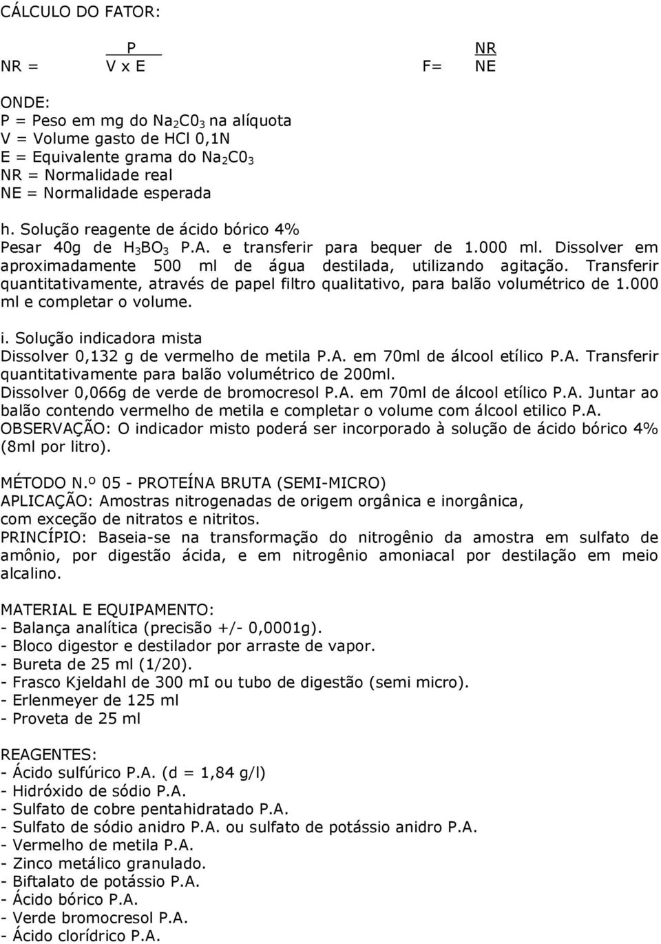 Transferir quantitativamente, através de papel filtro qualitativo, para balão volumétrico de 1.000 ml e completar o volume. i. Solução indicadora mista Dissolver 0,132 g de vermelho de metila P.A.