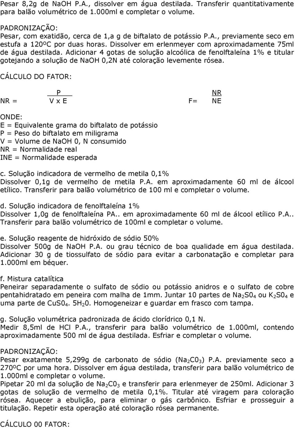 Adicionar 4 gotas de solução alcoólica de fenolftaleína 1% e titular gotejando a solução de NaOH 0,2N até coloração levemente rósea.