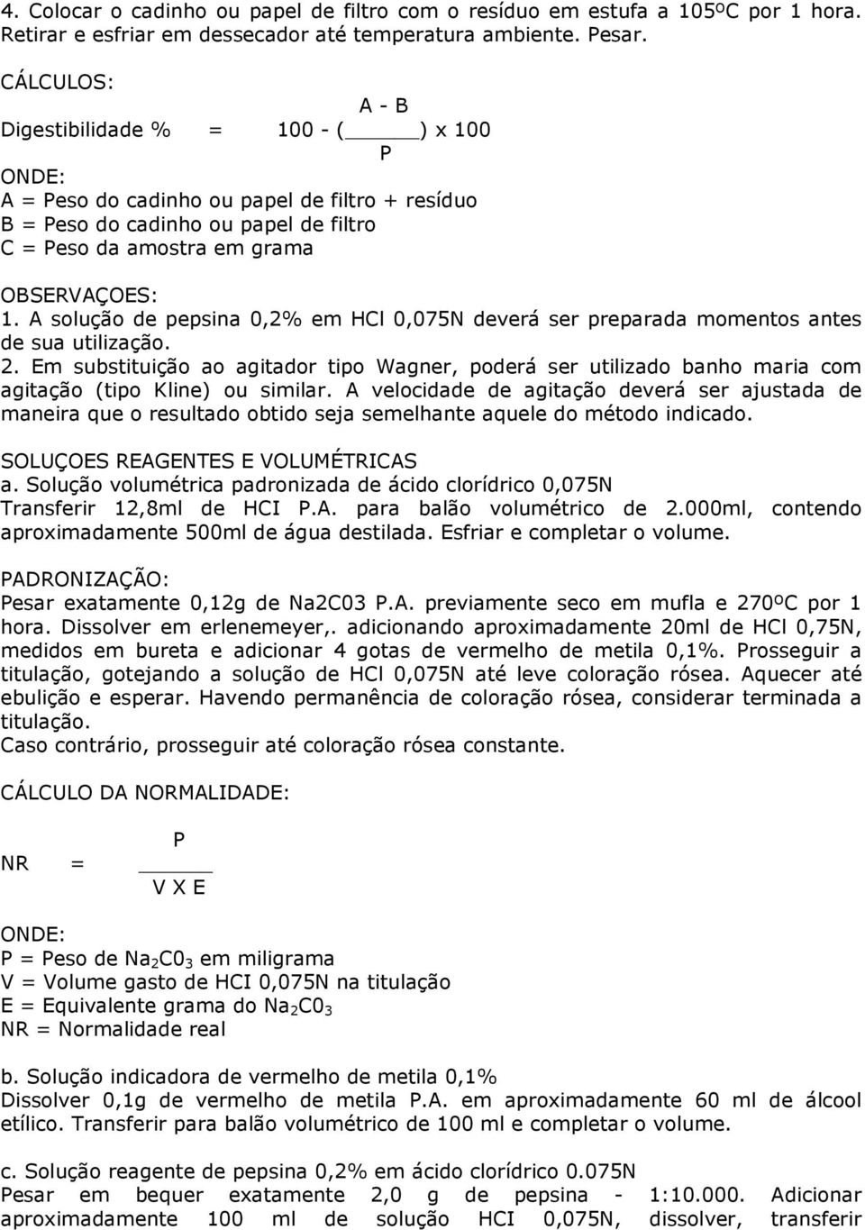 A solução de pepsina 0,2% em HCl 0,075N deverá ser preparada momentos antes de sua utilização. 2.