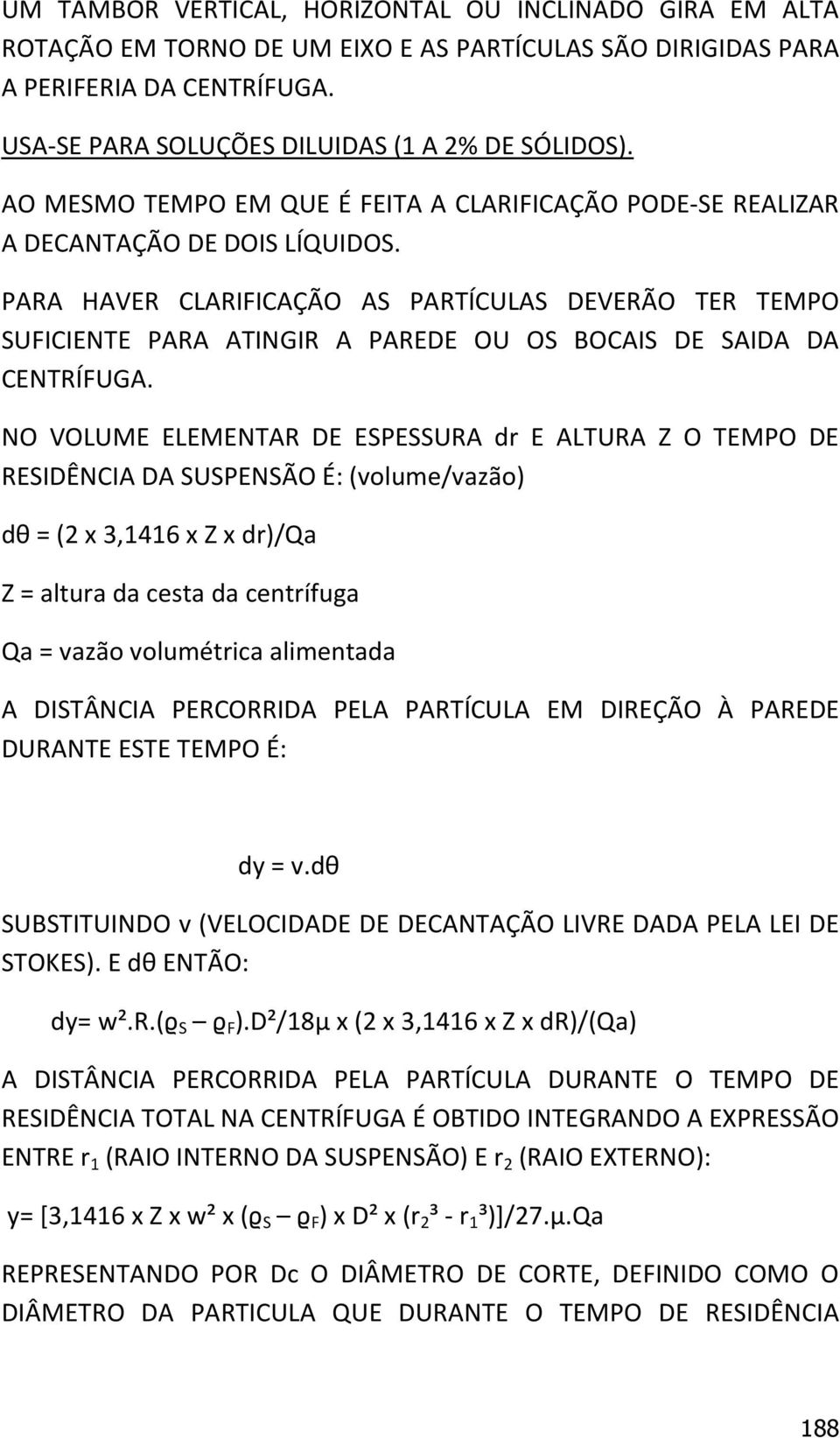 PARA HAVER CLARIFICAÇÃO AS PARTÍCULAS DEVERÃO TER TEMPO SUFICIENTE PARA ATINGIR A PAREDE OU OS BOCAIS DE SAIDA DA CENTRÍFUGA.