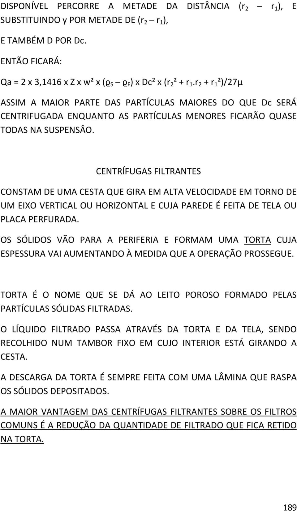 CENTRÍFUGAS FILTRANTES CONSTAM DE UMA CESTA QUE GIRA EM ALTA VELOCIDADE EM TORNO DE UM EIXO VERTICAL OU HORIZONTAL E CUJA PAREDE É FEITA DE TELA OU PLACA PERFURADA.