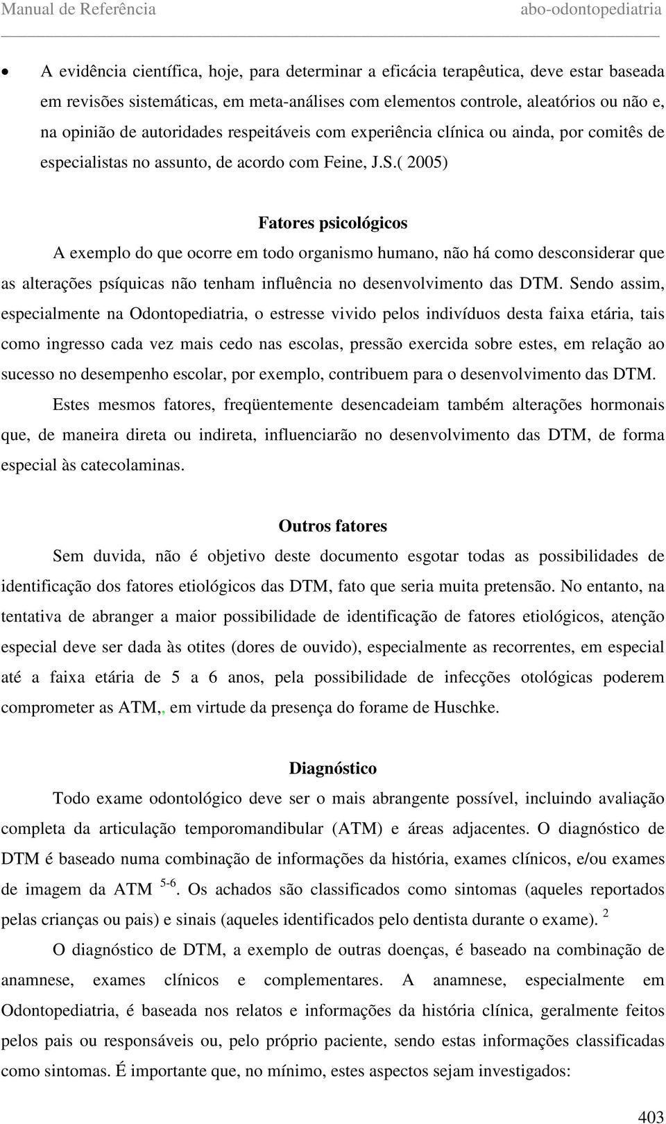 ( 2005) Fatores psicológicos A exemplo do que ocorre em todo organismo humano, não há como desconsiderar que as alterações psíquicas não tenham influência no desenvolvimento das DTM.