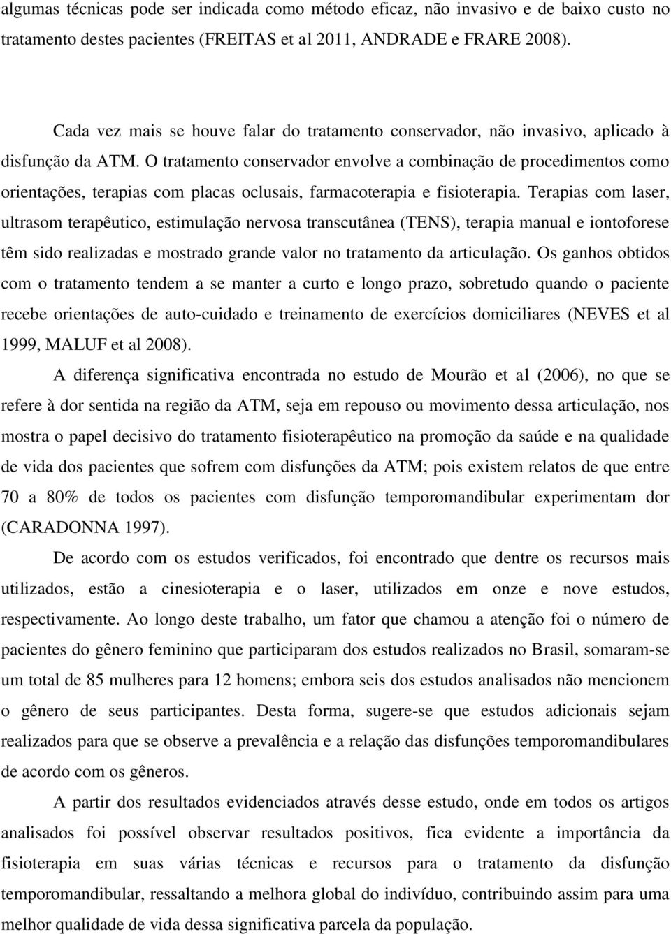 O tratamento conservador envolve a combinação de procedimentos como orientações, terapias com placas oclusais, farmacoterapia e fisioterapia.