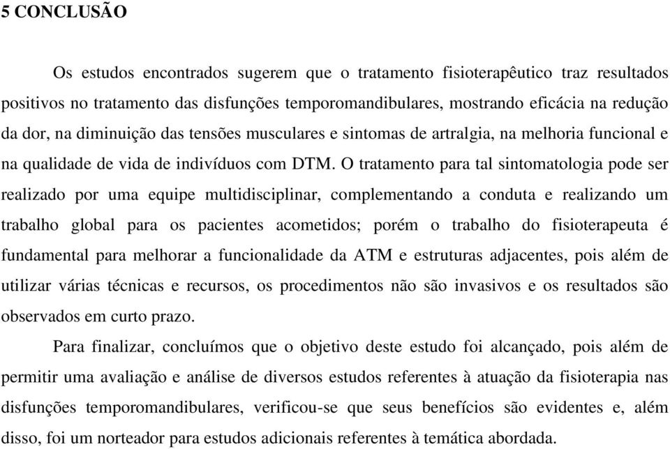 O tratamento para tal sintomatologia pode ser realizado por uma equipe multidisciplinar, complementando a conduta e realizando um trabalho global para os pacientes acometidos; porém o trabalho do