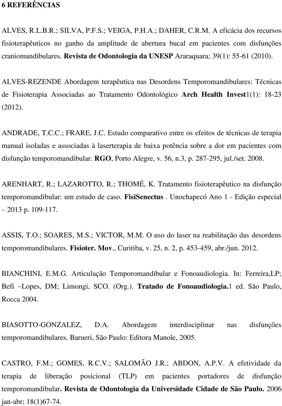 ALVES-REZENDE Abordagem terapêutica nas Desordens Temporomandibulares: Técnicas de Fisioterapia Associadas ao Tratamento Odontológico Arch Health Invest1(1): 18-23 (2012). ANDRADE, T.C.