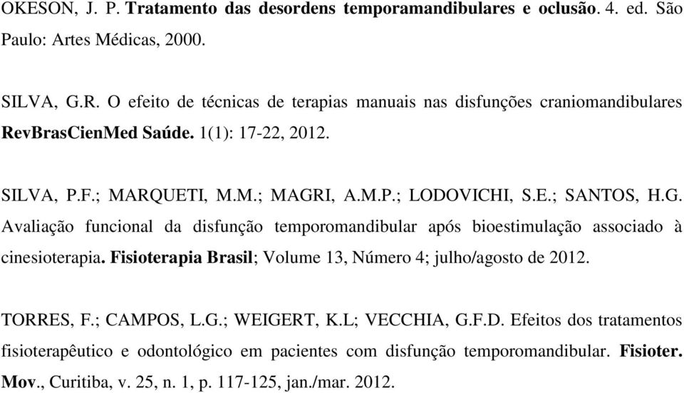 G. Avaliação funcional da disfunção temporomandibular após bioestimulação associado à cinesioterapia. Fisioterapia Brasil; Volume 13, Número 4; julho/agosto de 2012.