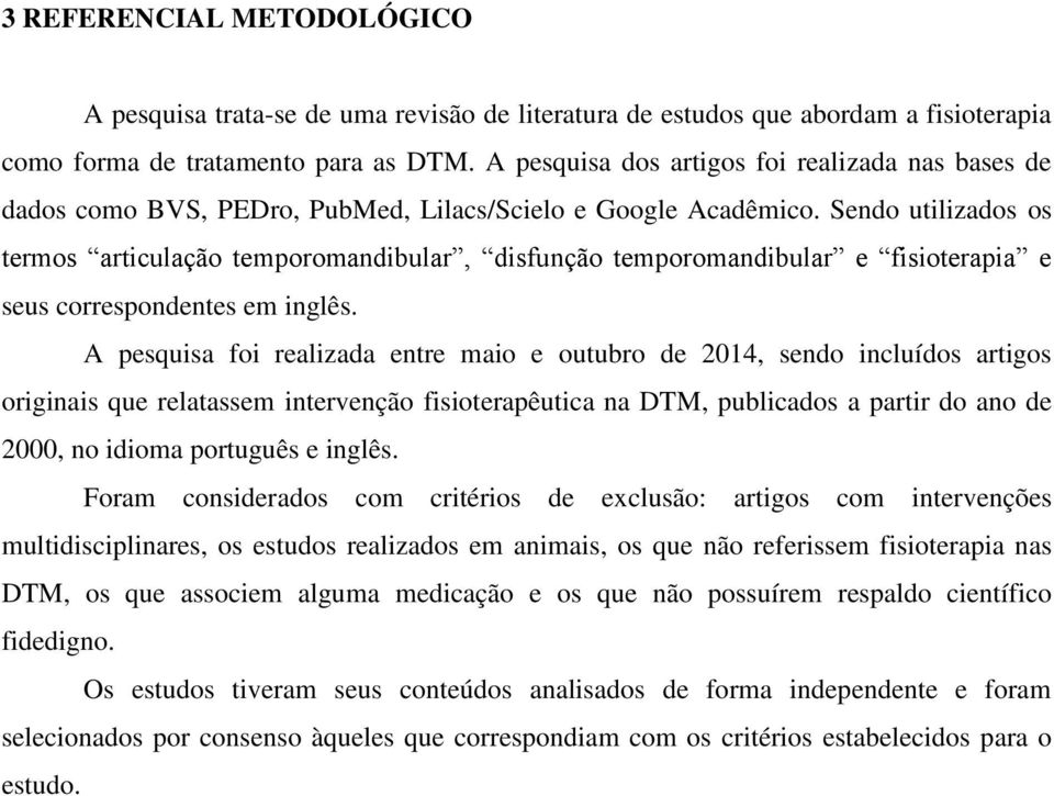 Sendo utilizados os termos articulação temporomandibular, disfunção temporomandibular e fisioterapia e seus correspondentes em inglês.