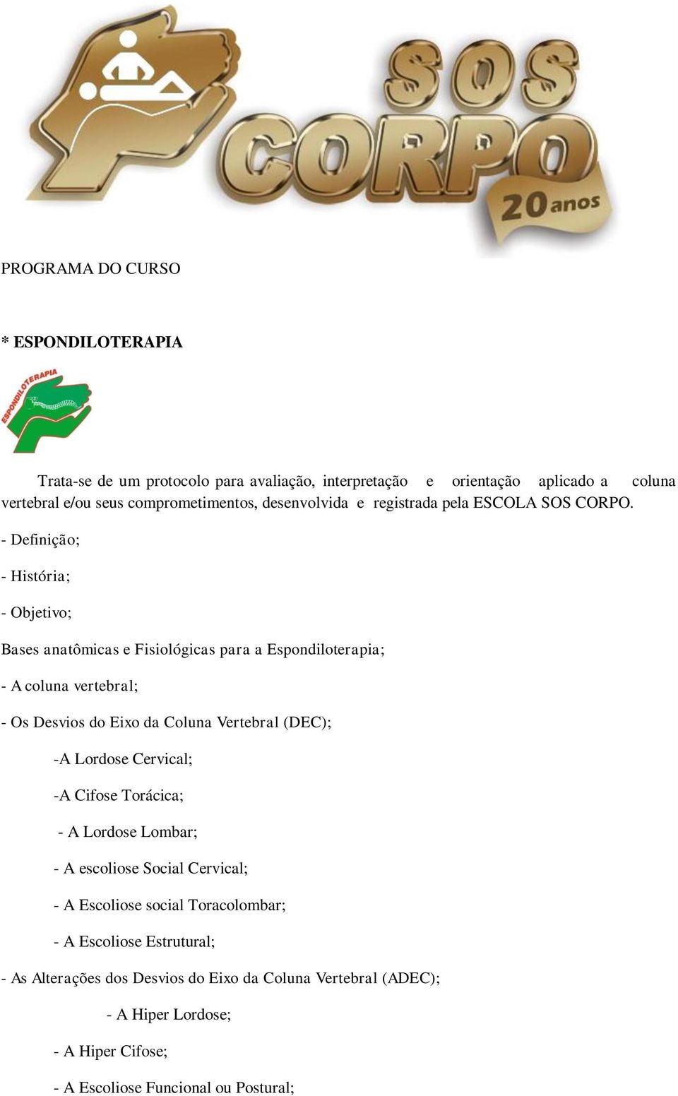 - Definição; - História; - Objetivo; Bases anatômicas e Fisiológicas para a Espondiloterapia; - A coluna vertebral; - Os Desvios do Eixo da Coluna Vertebral (DEC);