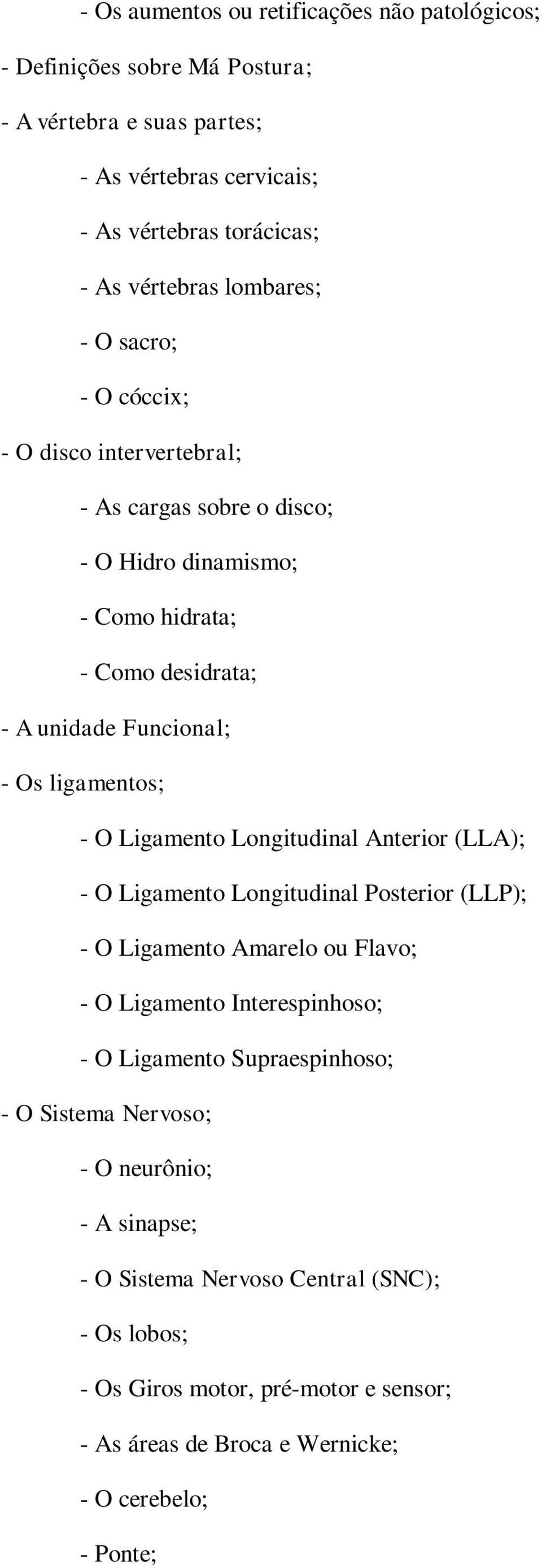 ligamentos; - O Ligamento Longitudinal Anterior (LLA); - O Ligamento Longitudinal Posterior (LLP); - O Ligamento Amarelo ou Flavo; - O Ligamento Interespinhoso; - O Ligamento