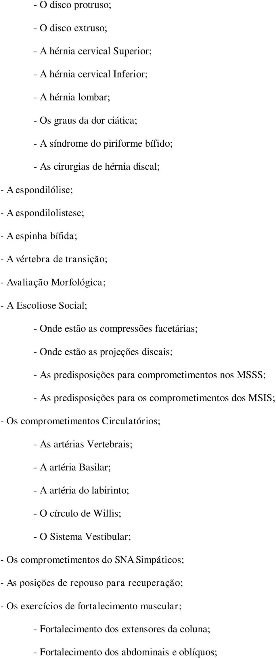 estão as projeções discais; - As predisposições para comprometimentos nos MSSS; - As predisposições para os comprometimentos dos MSIS; - Os comprometimentos Circulatórios; - As artérias Vertebrais; -