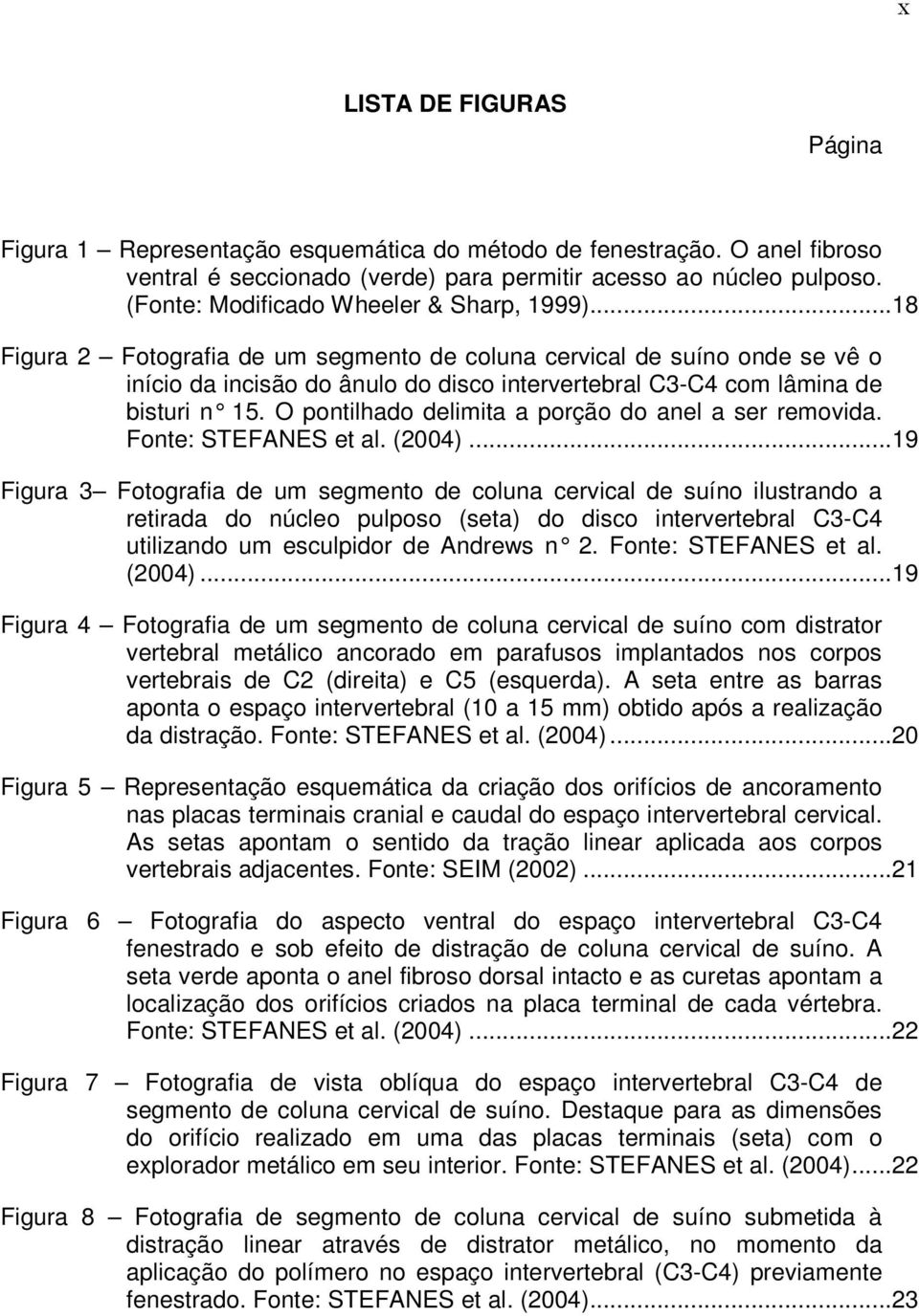 ..18 Figura 2 Fotografia de um segmento de coluna cervical de suíno onde se vê o início da incisão do ânulo do disco intervertebral C3-C4 com lâmina de bisturi n 15.